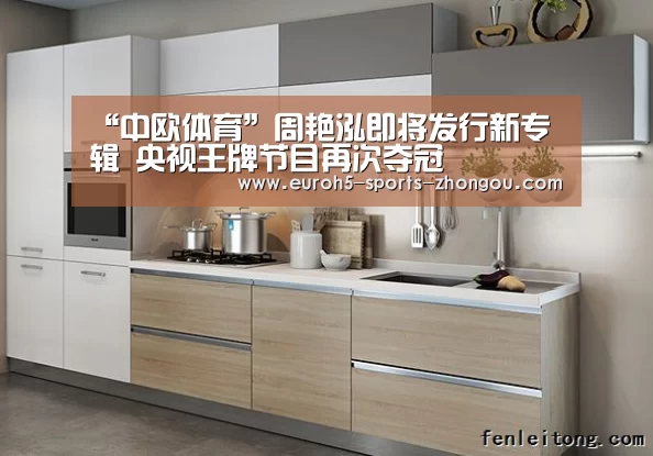 “中欧体育”周艳泓即将发行新专辑 央视王牌节目再次夺冠(图1) 中欧体育平台